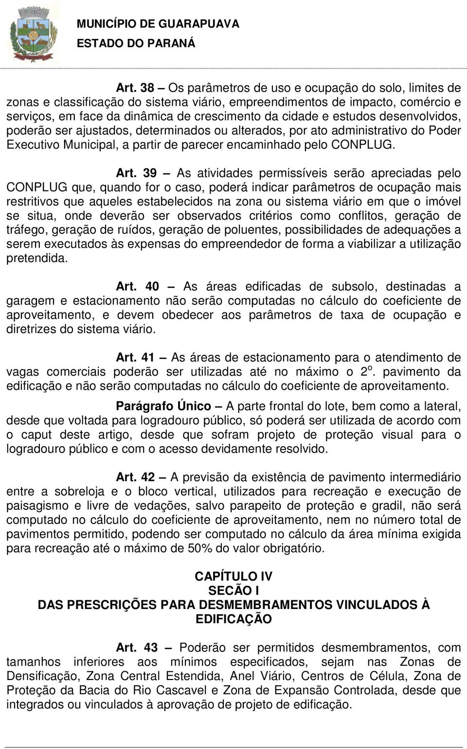 desenvolvidos, poderão ser ajustados, determinados ou alterados, por ato administrativo do Poder Executivo Municipal, a partir de parecer encaminhado pelo CONPLUG. Art.