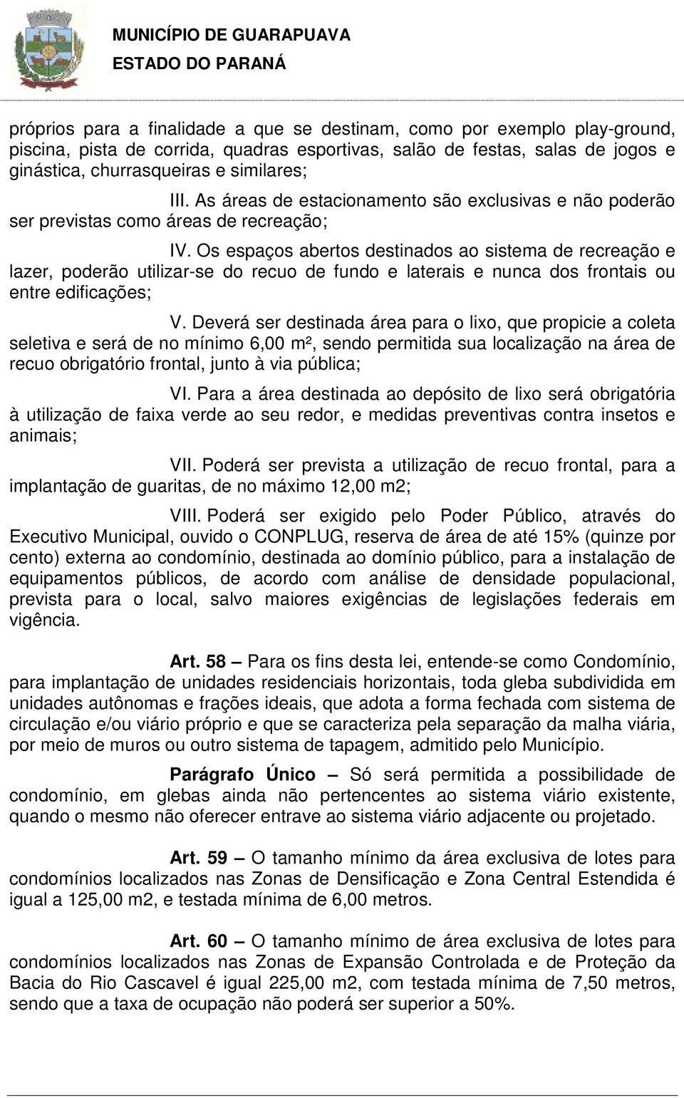 Os espaços abertos destinados ao sistema de recreação e lazer, poderão utilizar-se do recuo de fundo e laterais e nunca dos frontais ou entre edificações; V.