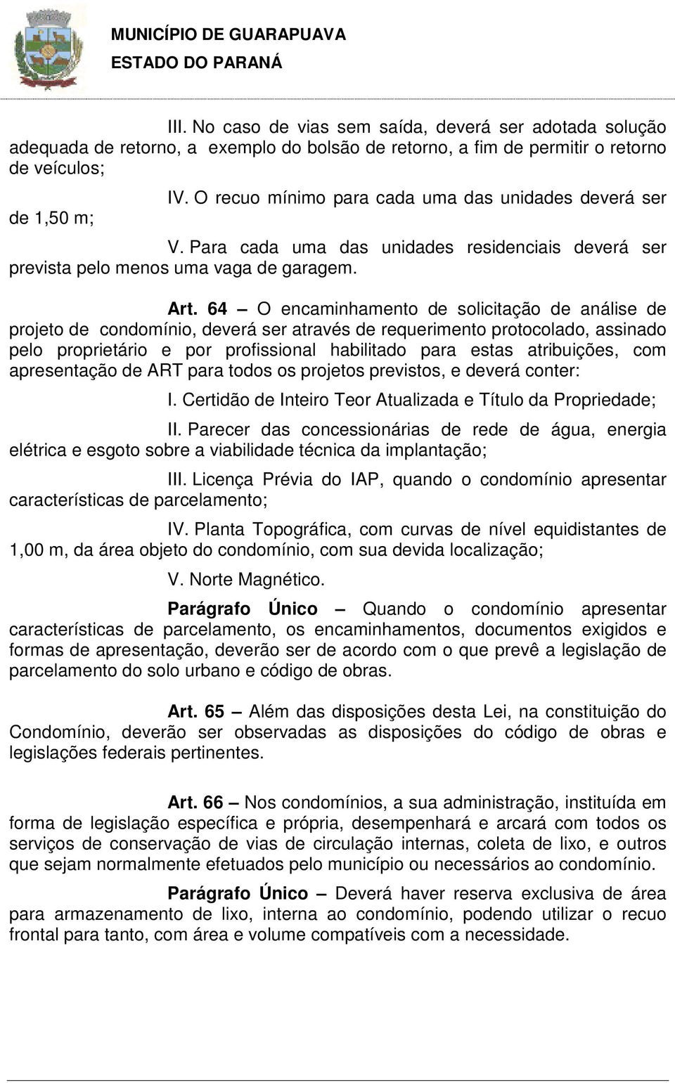 64 O encaminhamento de solicitação de análise de projeto de condomínio, deverá ser através de requerimento protocolado, assinado pelo proprietário e por profissional habilitado para estas