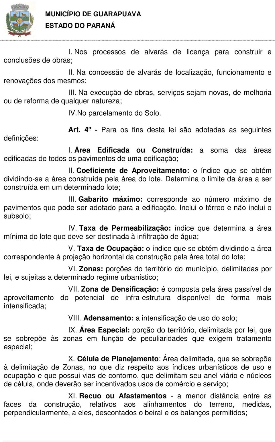 Área Edificada ou Construída: a soma das áreas edificadas de todos os pavimentos de uma edificação; II.