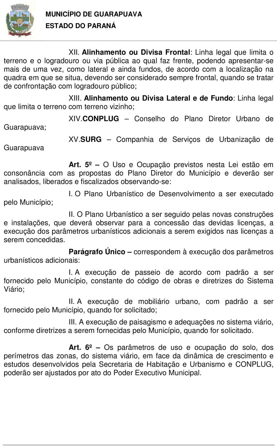 localização na quadra em que se situa, devendo ser considerado sempre frontal, quando se tratar de confrontação com logradouro público; XIII.