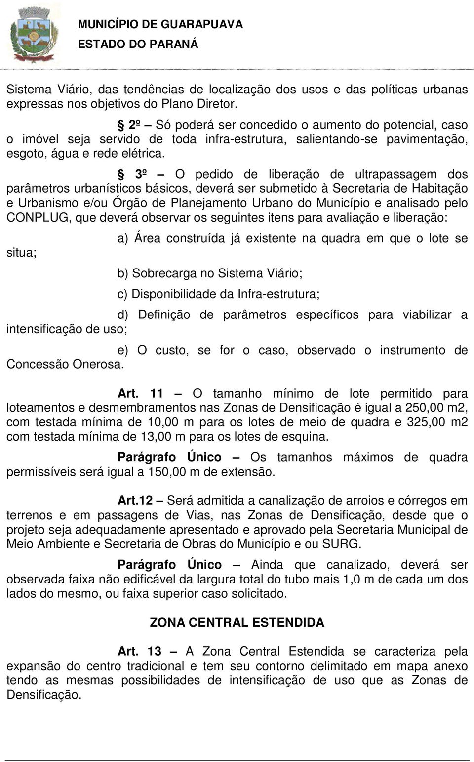 3º O pedido de liberação de ultrapassagem dos parâmetros urbanísticos básicos, deverá ser submetido à Secretaria de Habitação e Urbanismo e/ou Órgão de Planejamento Urbano do Município e analisado