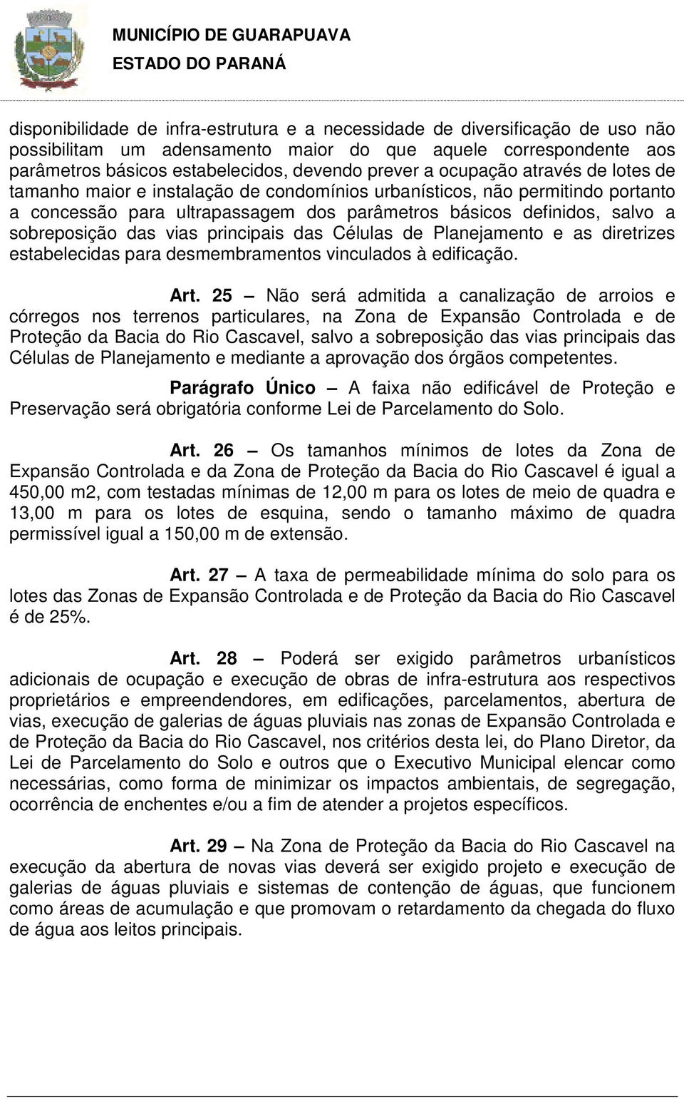 sobreposição das vias principais das Células de Planejamento e as diretrizes estabelecidas para desmembramentos vinculados à edificação. Art.