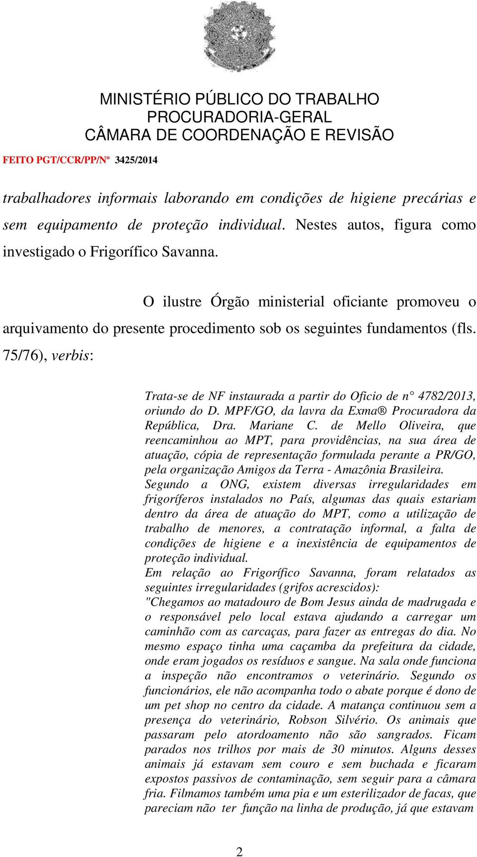 75/76), verbis: Trata-se de NF instaurada a partir do Oficio de n 4782/2013, oriundo do D. MPF/GO, da lavra da Exma Procuradora da República, Dra. Mariane C.