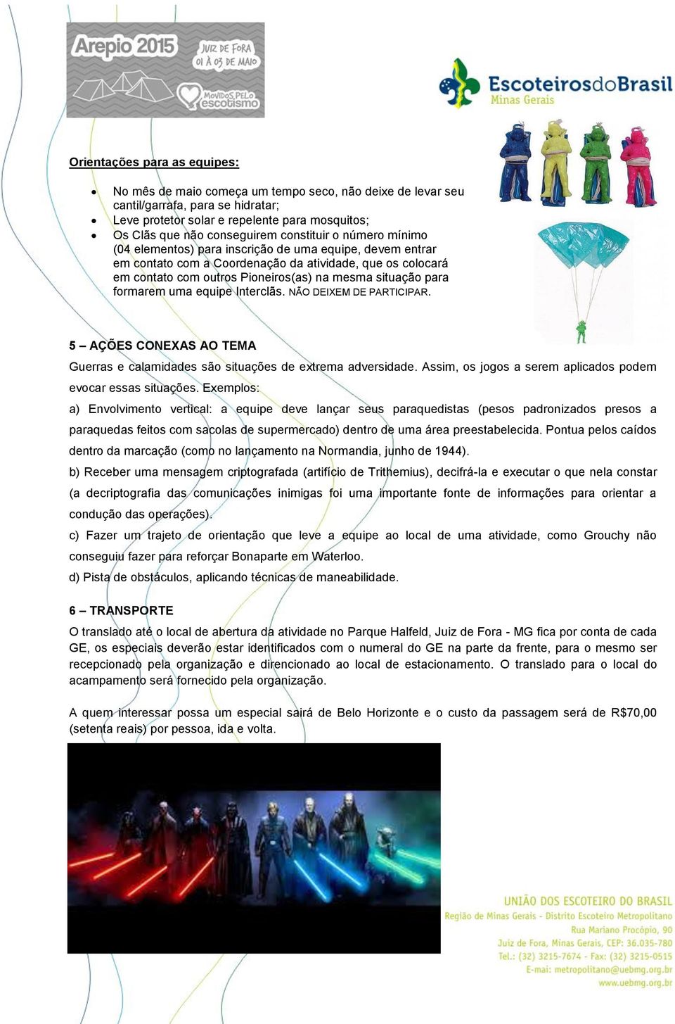 para formarem uma equipe Interclãs. NÃO DEIXEM DE PARTICIPAR. 5 AÇÕES CONEXAS AO TEMA Guerras e calamidades são situações de extrema adversidade.