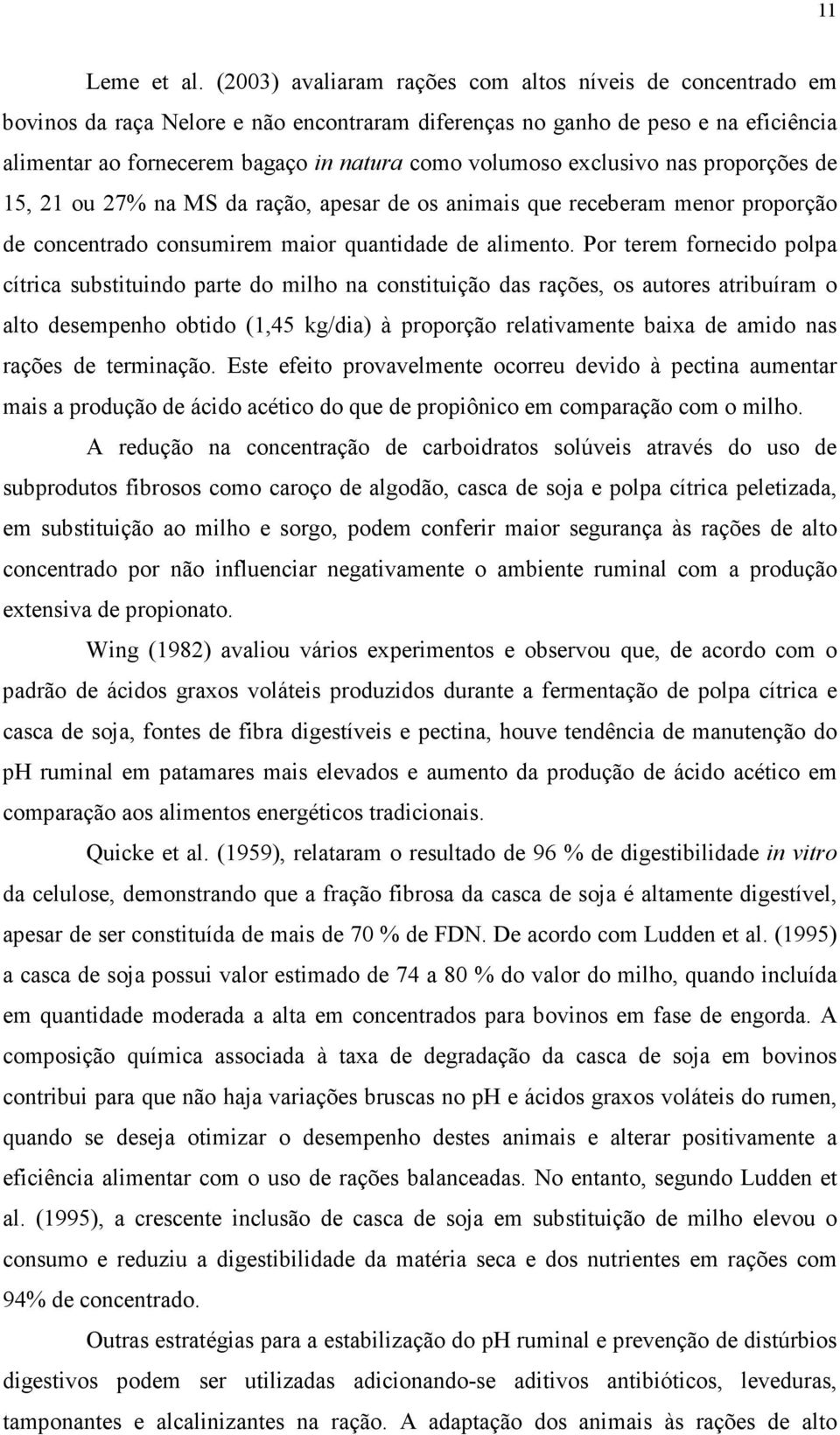 exclusivo nas proporções de 15, 21 ou 27% na MS da ração, apesar de os animais que receberam menor proporção de concentrado consumirem maior quantidade de alimento.