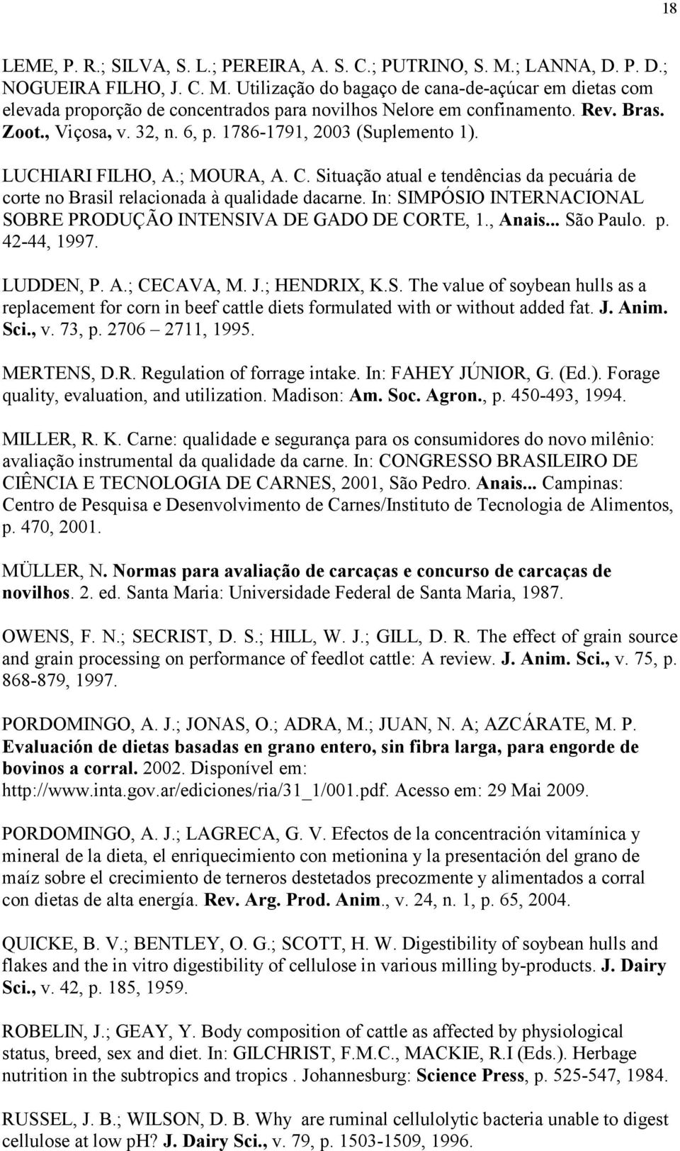 In: SIMPÓSIO INTERNACIONAL SOBRE PRODUÇÃO INTENSIVA DE GADO DE CORTE, 1., Anais... São Paulo. p. 42-44, 1997. LUDDEN, P. A.; CECAVA, M. J.; HENDRIX, K.S. The value of soybean hulls as a replacement for corn in beef cattle diets formulated with or without added fat.