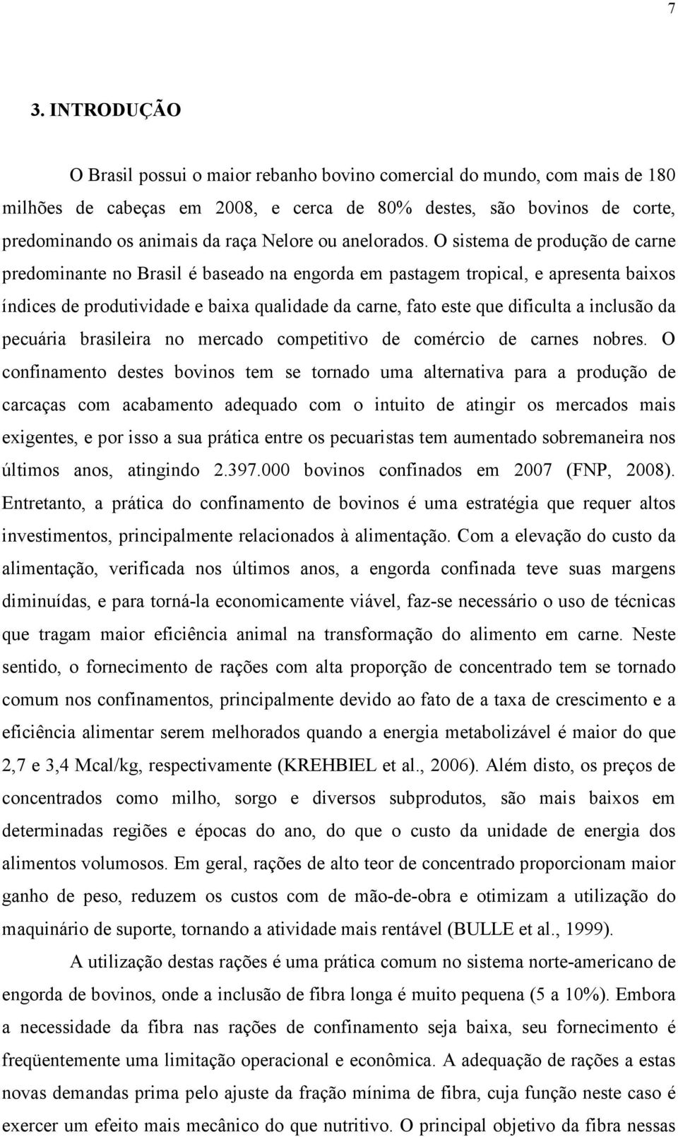 O sistema de produção de carne predominante no Brasil é baseado na engorda em pastagem tropical, e apresenta baixos índices de produtividade e baixa qualidade da carne, fato este que dificulta a