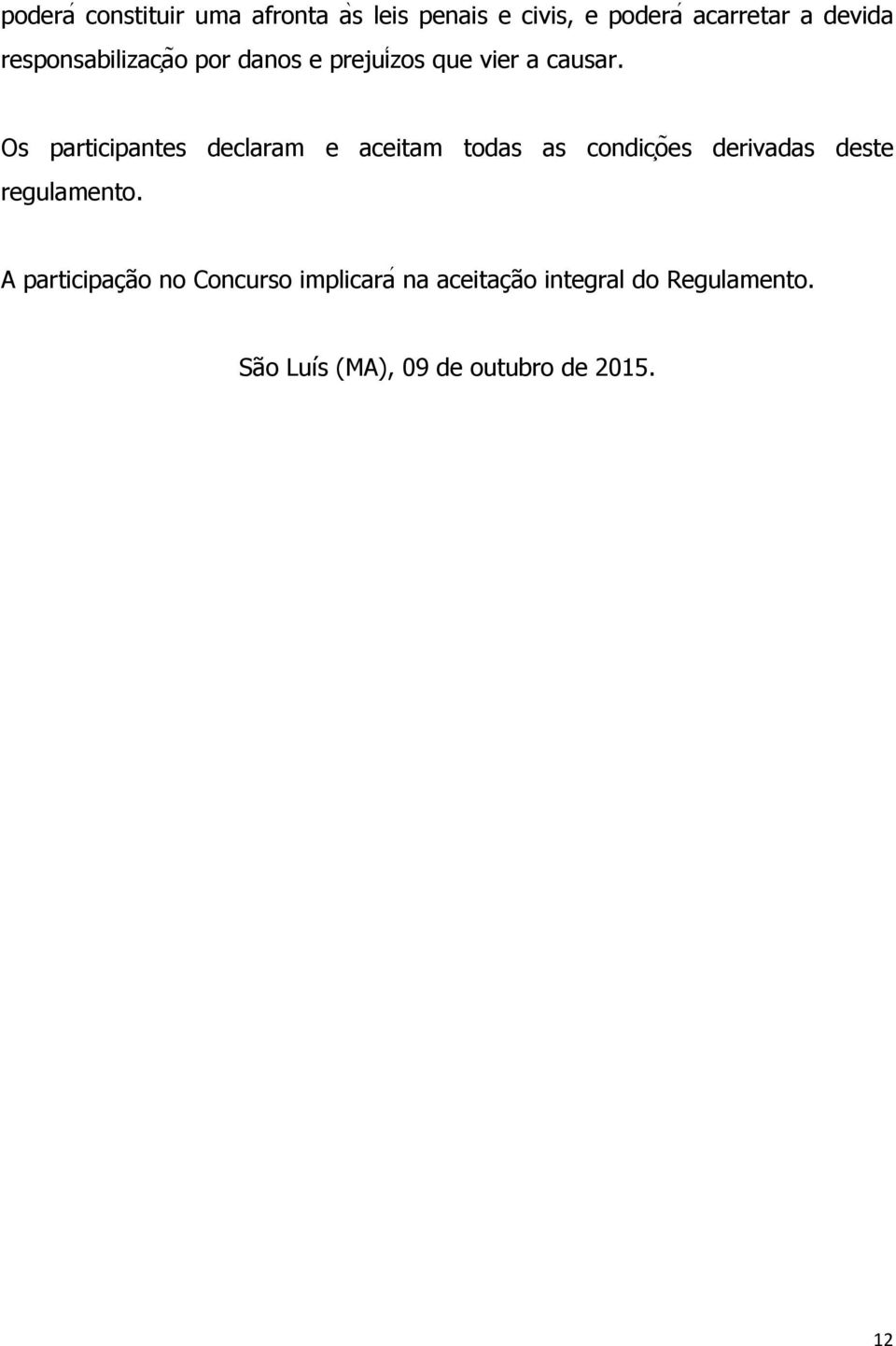 Os participantes declaram e aceitam todas as condic oẽs derivadas deste regulamento.