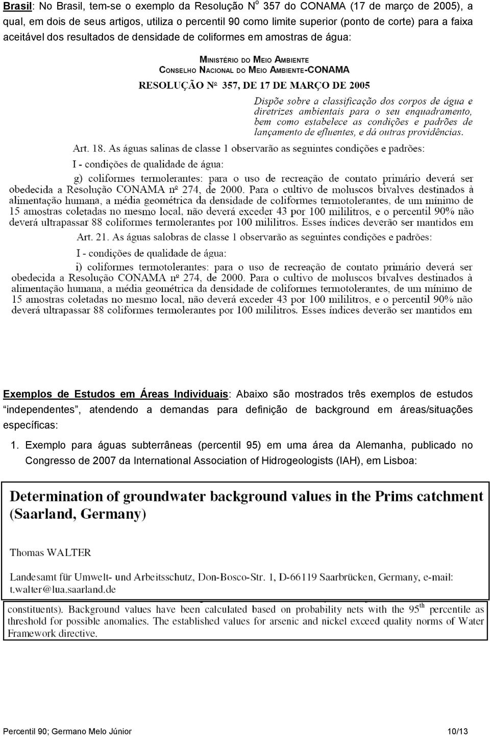 três exemplos de estudos independentes, atendendo a demandas para definição de background em áreas/situações específicas: 1.