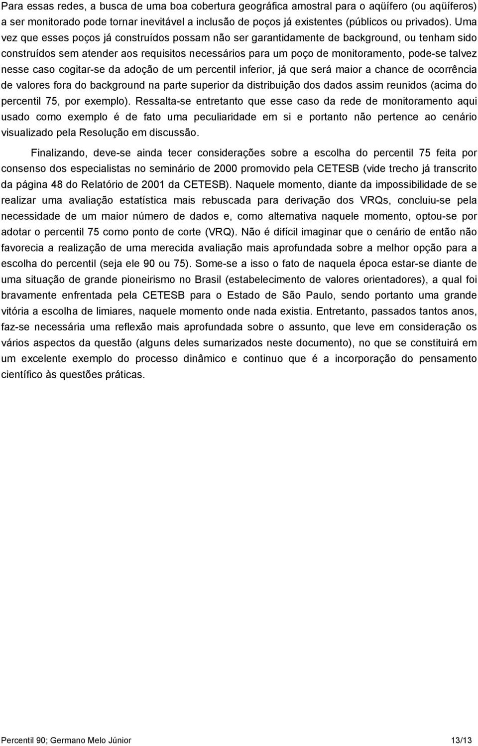 nesse caso cogitar-se da adoção de um percentil inferior, já que será maior a chance de ocorrência de valores fora do background na parte superior da distribuição dos dados assim reunidos (acima do