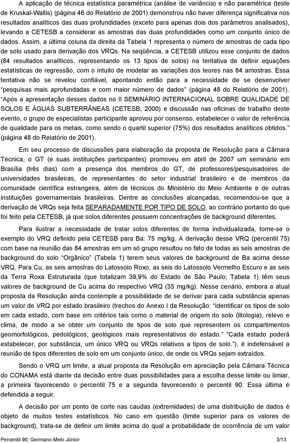 Assim, a última coluna da direita da Tabela 1 representa o número de amostras de cada tipo de solo usado para derivação dos VRQs.