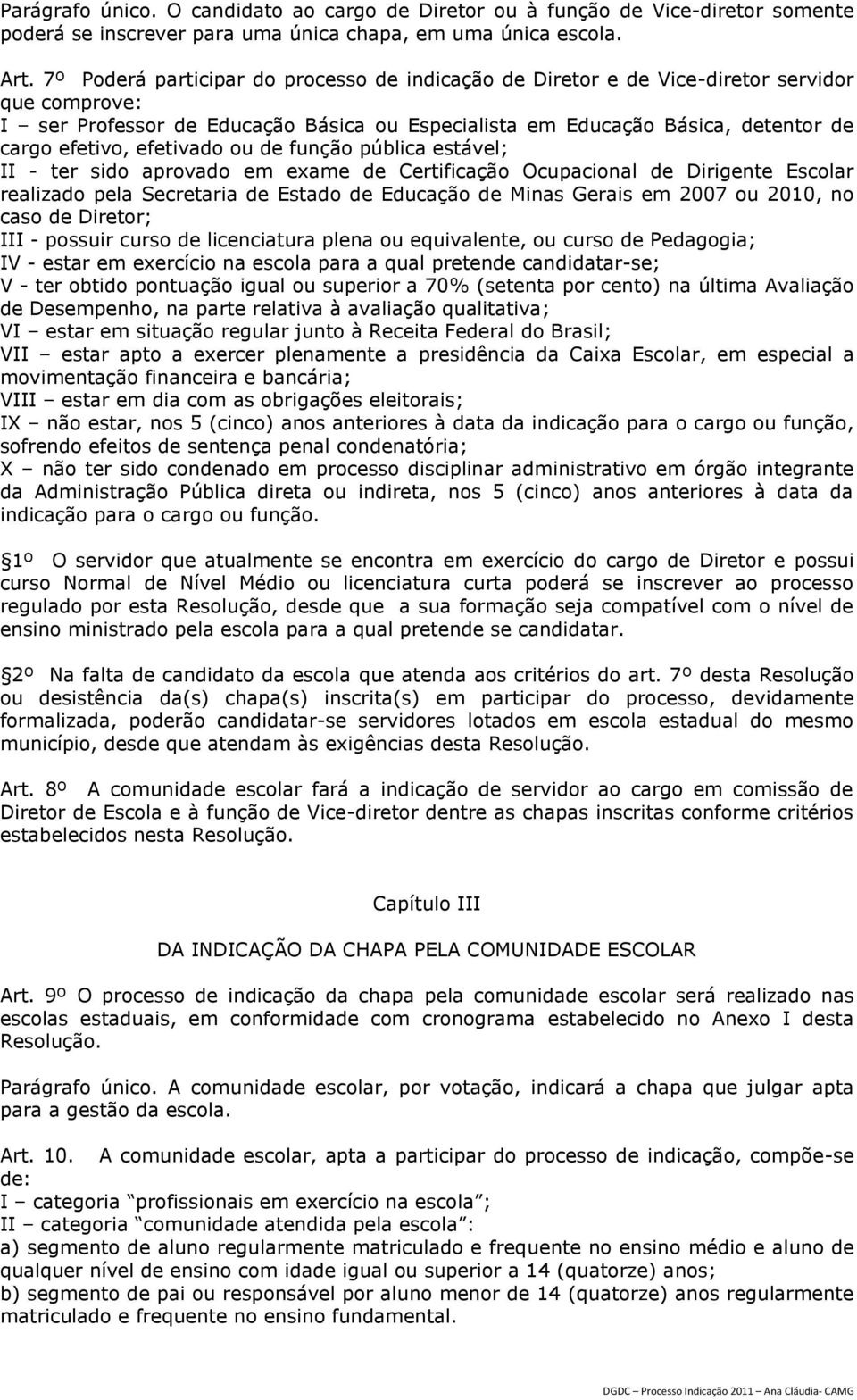 efetivado ou de função pública estável; II - ter sido aprovado em exame de Certificação Ocupacional de Dirigente Escolar realizado pela Secretaria de Estado de Educação de Minas Gerais em 2007 ou