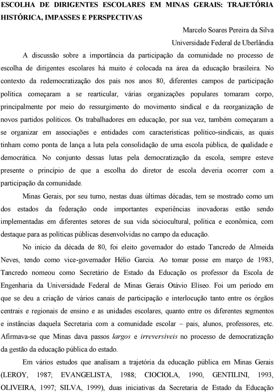 No contexto da redemocratização dos país nos anos 80, diferentes campos de participação política começaram a se rearticular, várias organizações populares tomaram corpo, principalmente por meio do