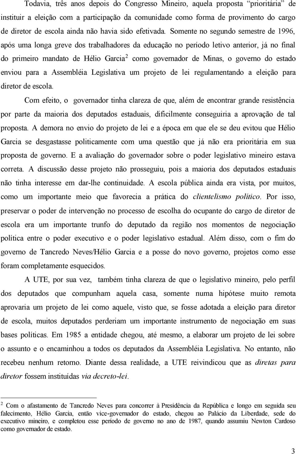 Somente no segundo semestre de 1996, após uma longa greve dos trabalhadores da educação no período letivo anterior, já no final do primeiro mandato de Hélio Garcia 2 como governador de Minas, o