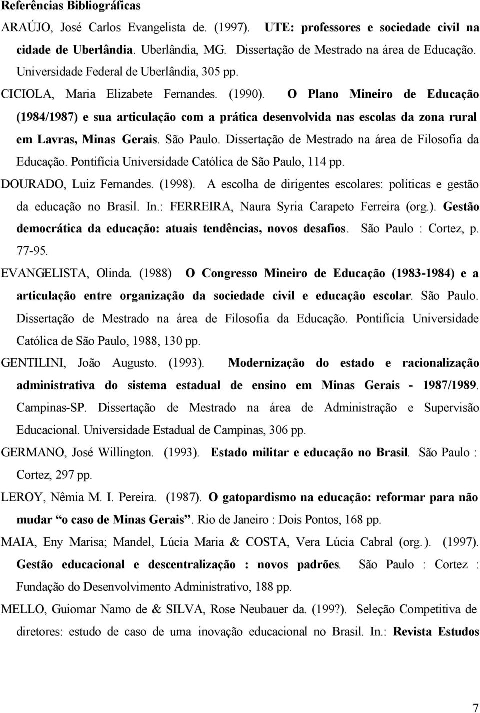 O Plano Mineiro de Educação (1984/1987) e sua articulação com a prática desenvolvida nas escolas da zona rural em Lavras, Minas Gerais. São Paulo.