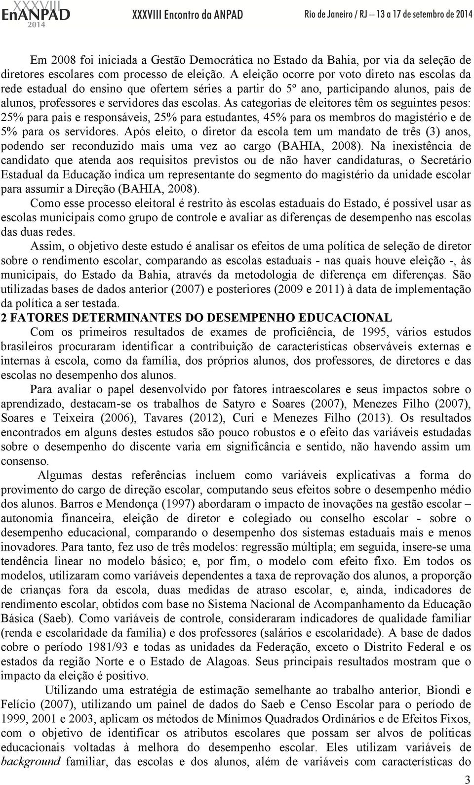 As categorias de eleitores têm os seguintes pesos: 25% para pais e responsáveis, 25% para estudantes, 45% para os membros do magistério e de 5% para os servidores.