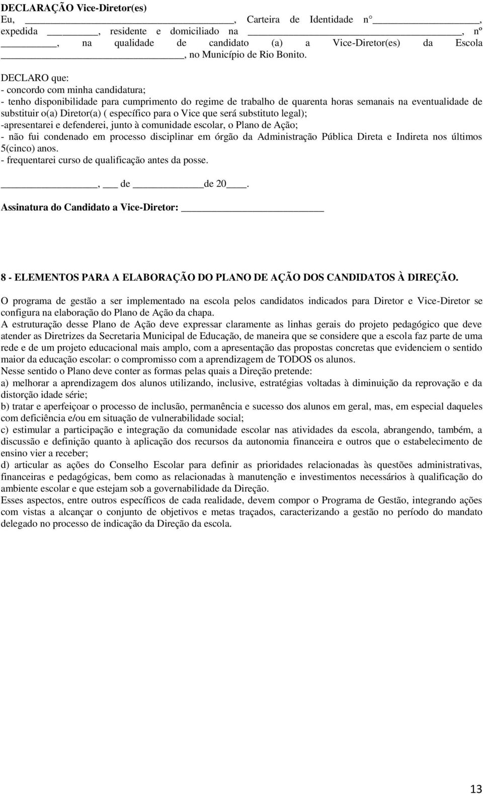 para o Vice que será substituto legal); -apresentarei e defenderei, junto à comunidade escolar, o Plano de Ação; - não fui condenado em processo disciplinar em órgão da Administração Pública Direta e