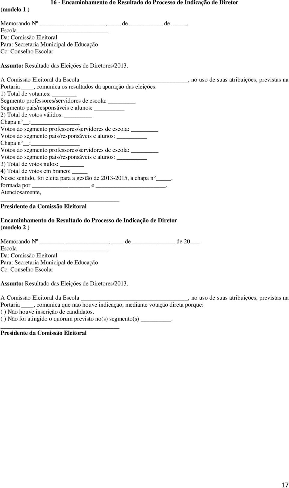 A Comissão Eleitoral da Escola, no uso de suas atribuições, previstas na Portaria, comunica os resultados da apuração das eleições: 1) Total de votantes: Segmento professores/servidores de escola: