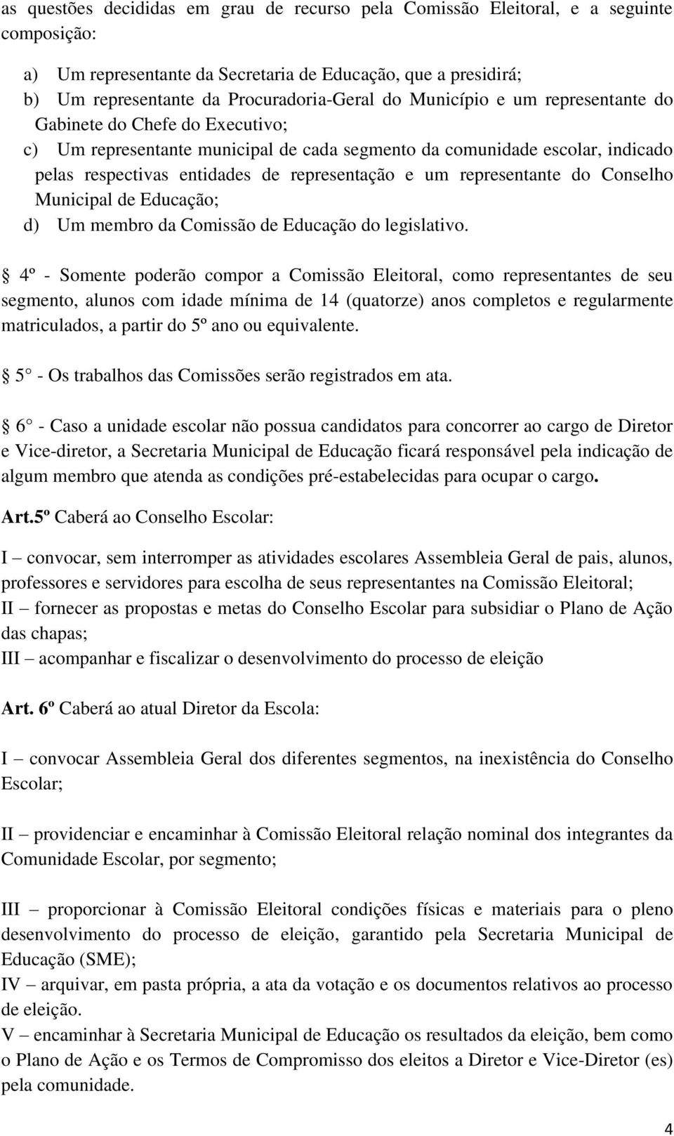 representante do Conselho Municipal de Educação; d) Um membro da Comissão de Educação do legislativo.