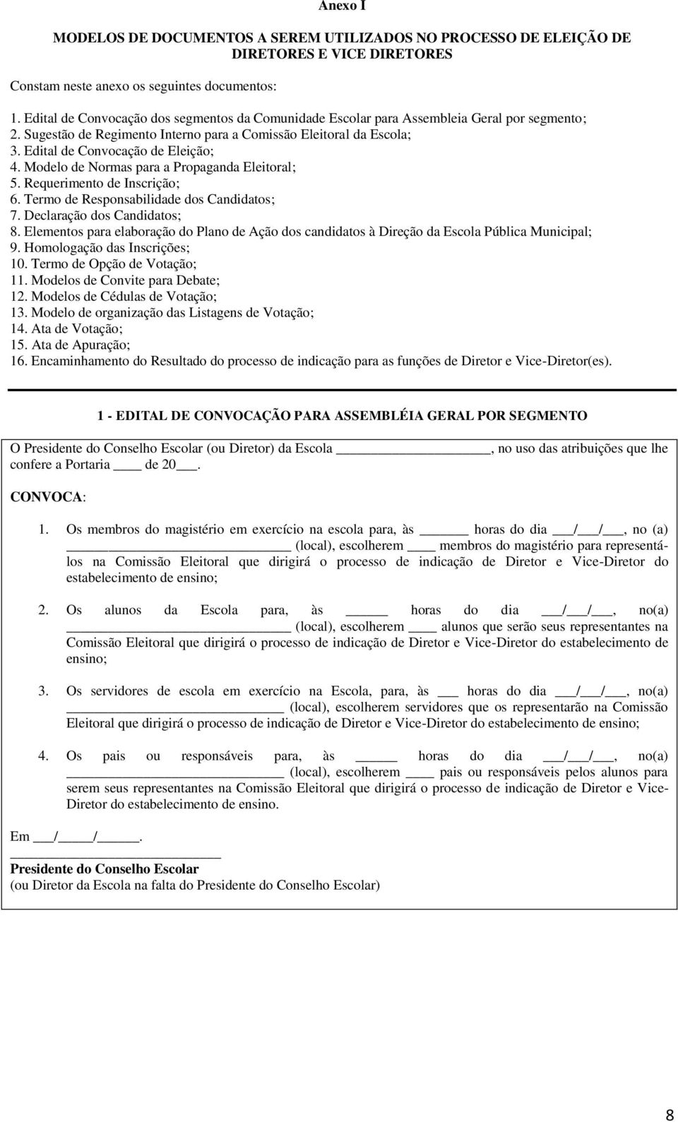 Edital de Convocação de Eleição; 4. Modelo de Normas para a Propaganda Eleitoral; 5. Requerimento de Inscrição; 6. Termo de Responsabilidade dos Candidatos; 7. Declaração dos Candidatos; 8.