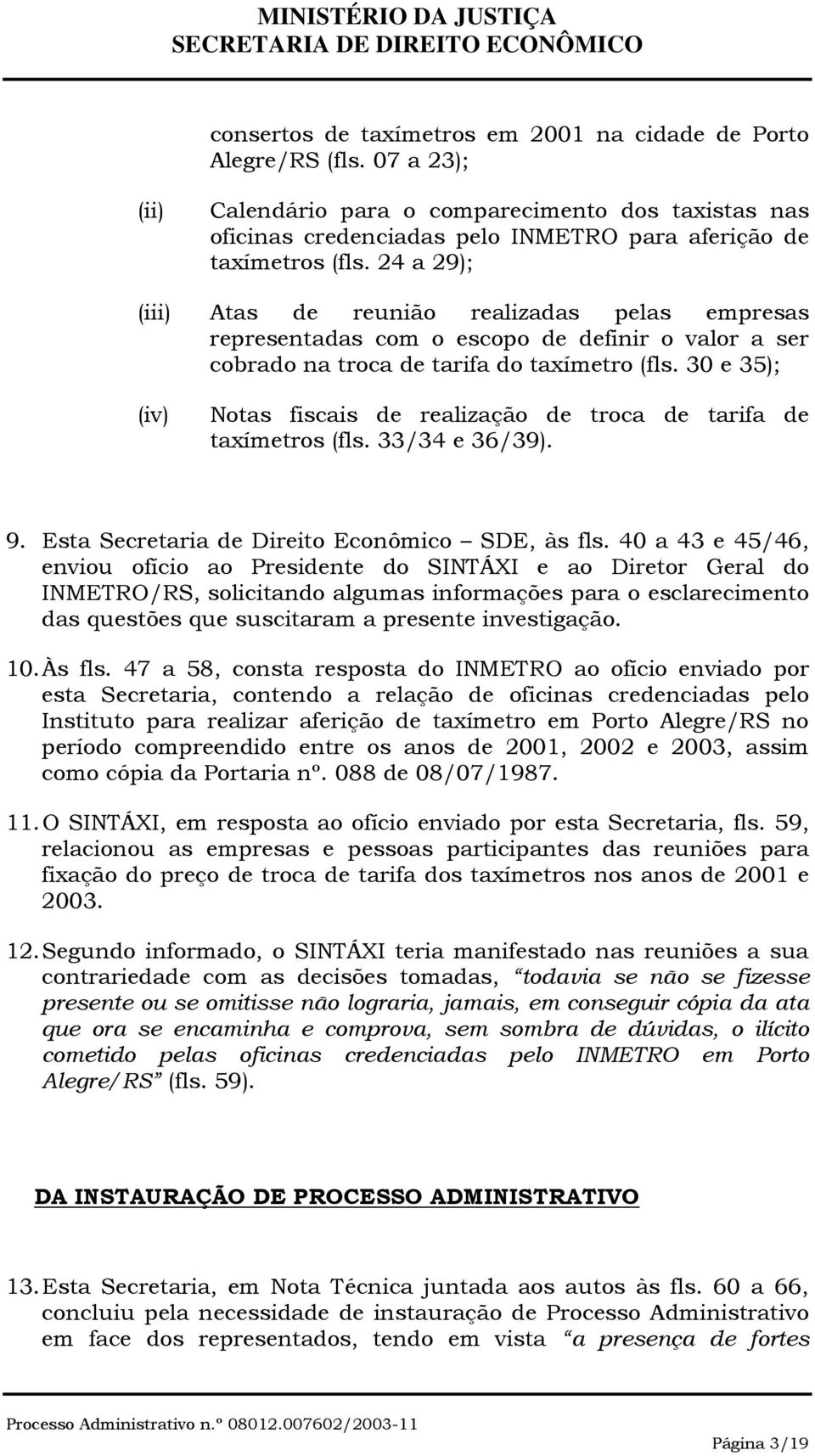 30 e 35); (iv) Notas fiscais de realização de troca de tarifa de taxímetros (fls. 33/34 e 36/39). 9. Esta Secretaria de Direito Econômico SDE, às fls.