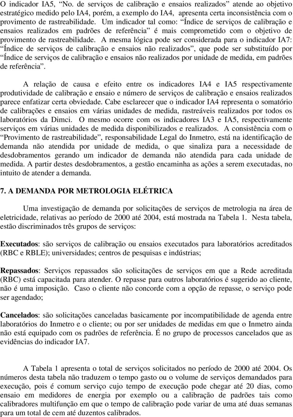 Um indicador tal como: Índice de serviços de calibração e ensaios realizados em padrões de referência é mais comprometido com o objetivo de provimento de rastreabilidade.