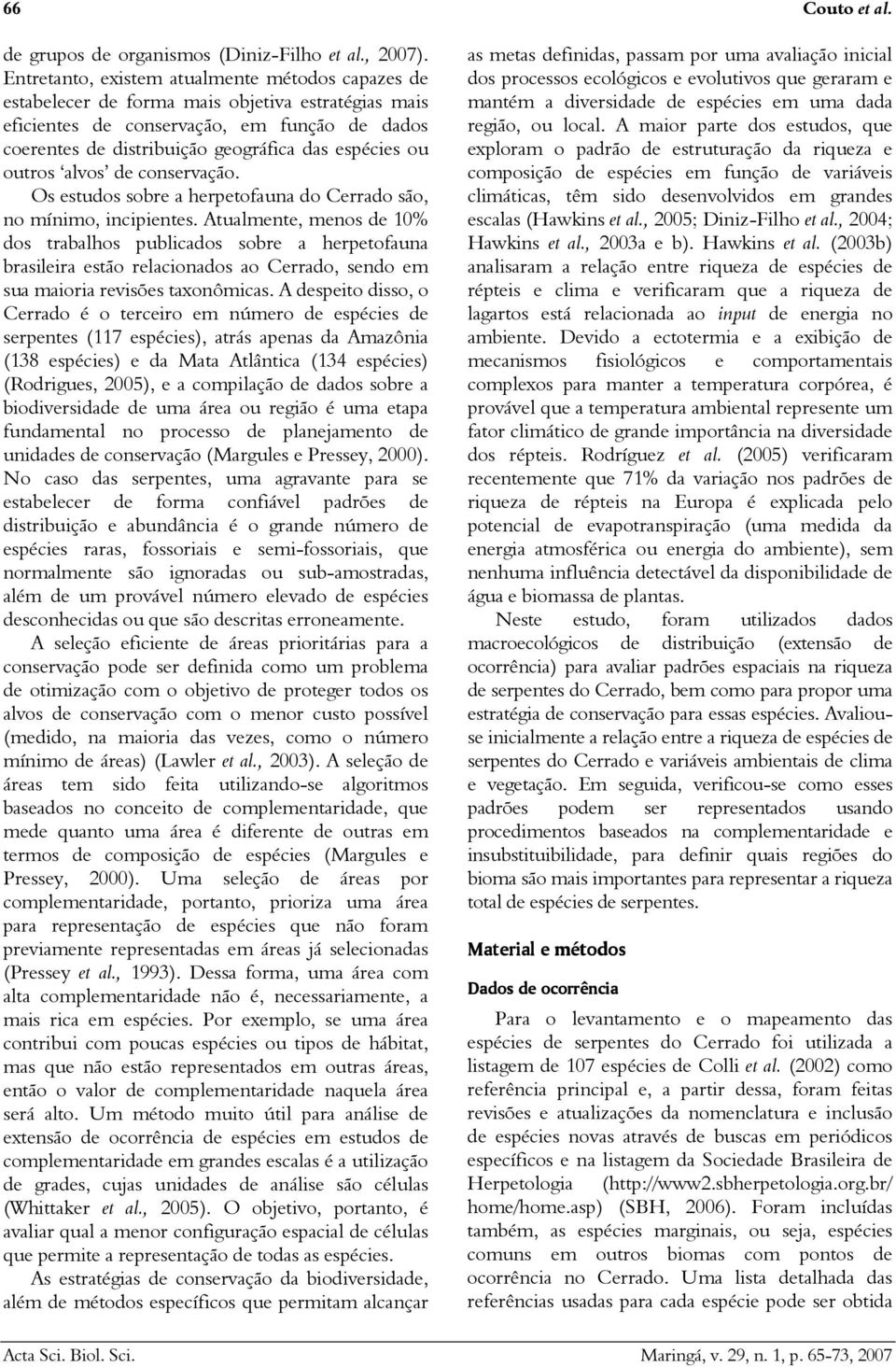 ou outros alvos de conservação. Os estudos sobre a herpetofauna do Cerrado são, no mínimo, incipientes.