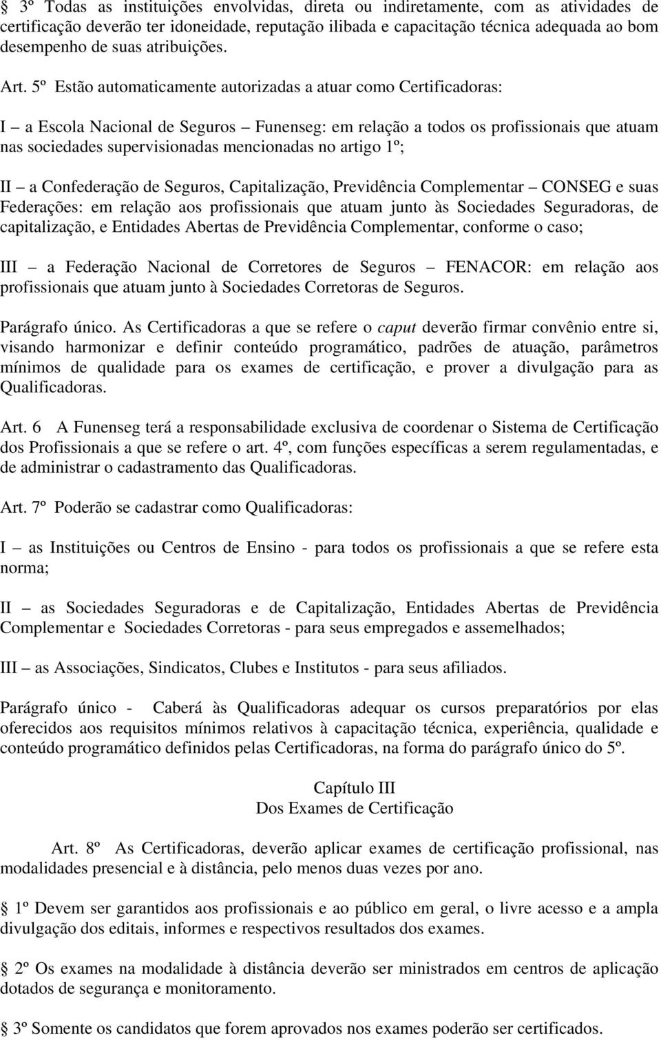 5º Estão automaticamente autorizadas a atuar como Certificadoras: I a Escola Nacional de Seguros Funenseg: em relação a todos os profissionais que atuam nas sociedades supervisionadas mencionadas no