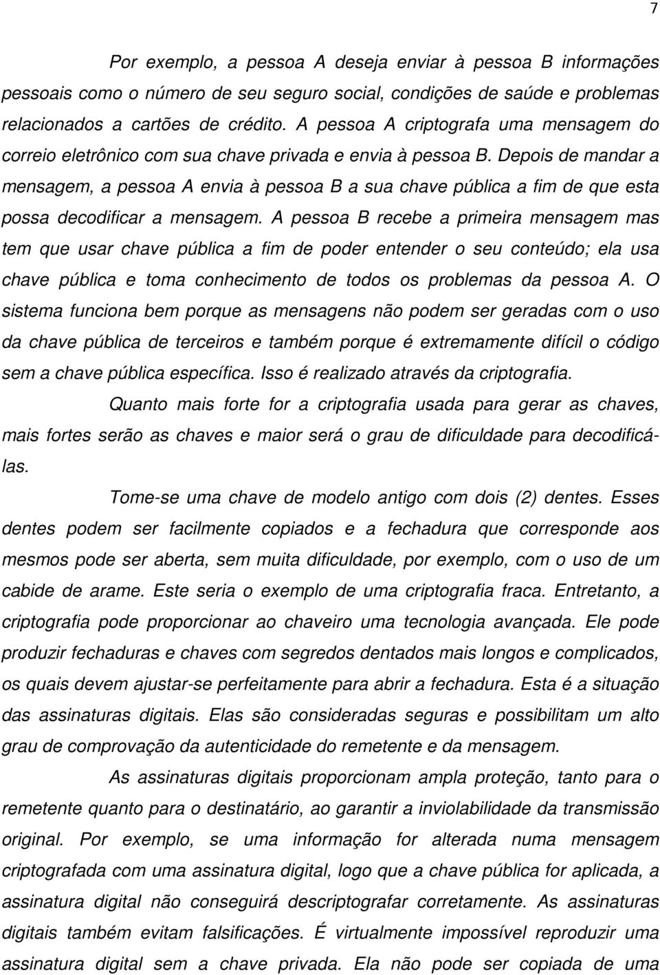 Depois de mandar a mensagem, a pessoa A envia à pessoa B a sua chave pública a fim de que esta possa decodificar a mensagem.