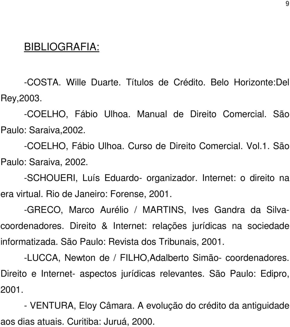 -GRECO, Marco Aurélio / MARTINS, Ives Gandra da Silvacoordenadores. Direito & Internet: relações jurídicas na sociedade informatizada. São Paulo: Revista dos Tribunais, 2001.