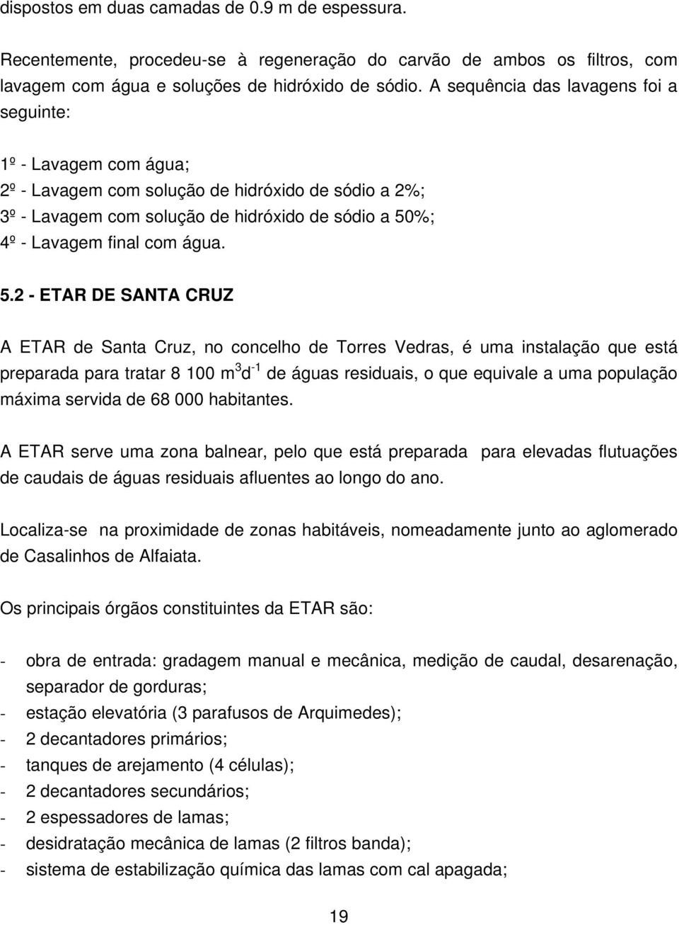 5.2 - ETAR DE SANTA CRUZ A ETAR de Santa Cruz, no concelho de Torres Vedras, é uma instalação que está preparada para tratar 8 100 m 3 d -1 de águas residuais, o que equivale a uma população máxima