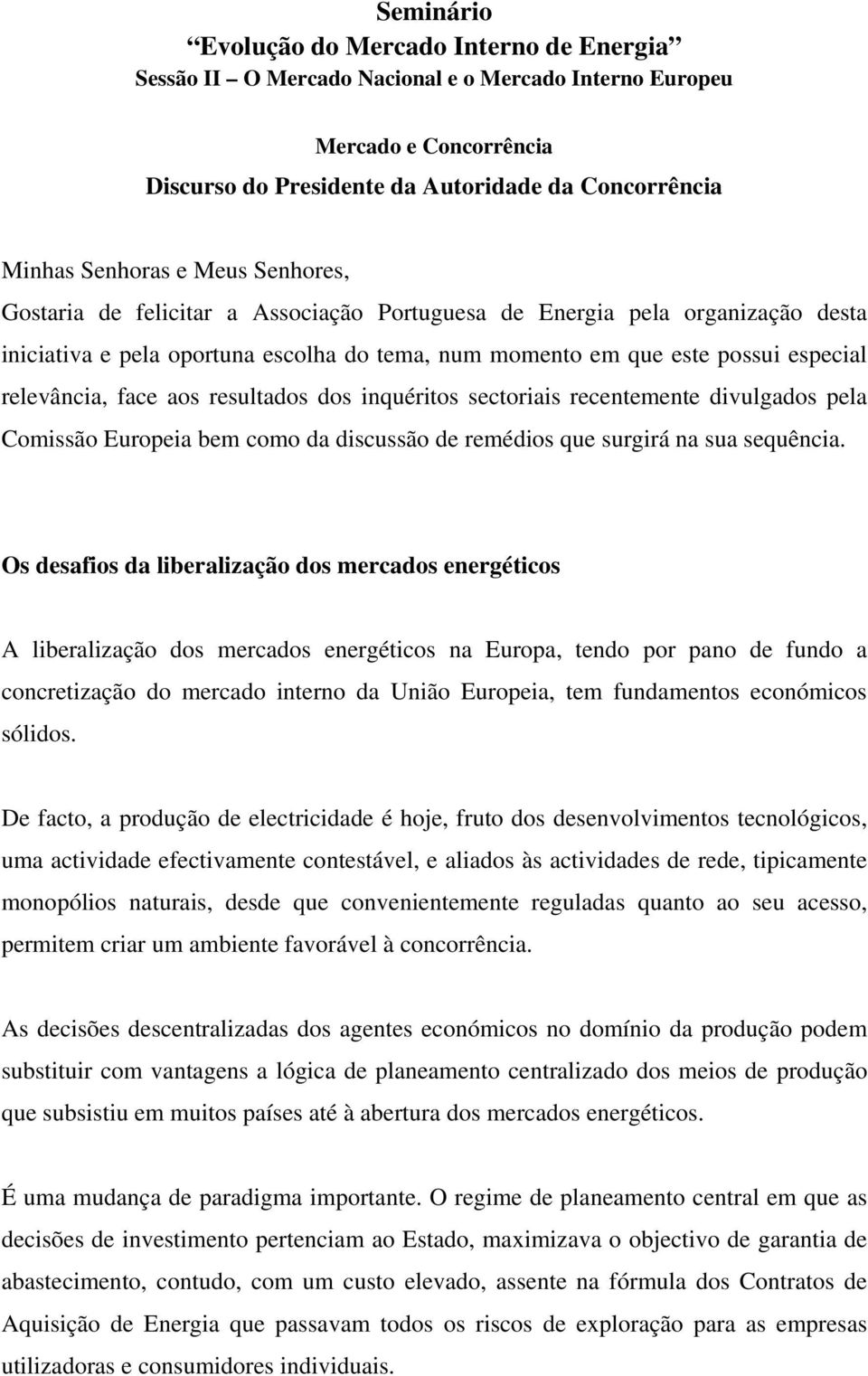 resultados dos inquéritos sectoriais recentemente divulgados pela Comissão Europeia bem como da discussão de remédios que surgirá na sua sequência.