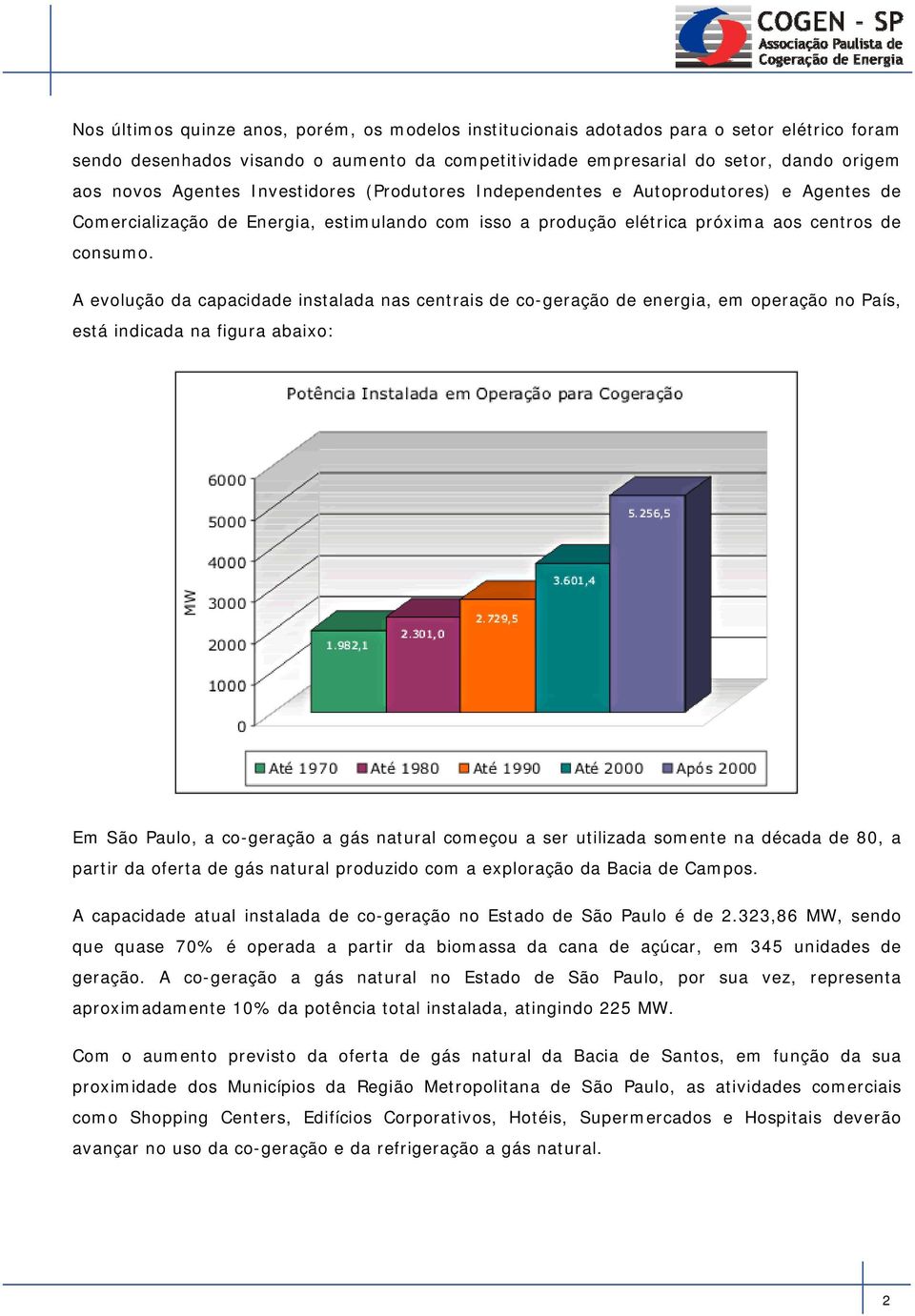 A evolução da capacidade instalada nas centrais de co-geração de energia, em operação no País, está indicada na figura abaixo: Em São Paulo, a co-geração a gás natural começou a ser utilizada somente