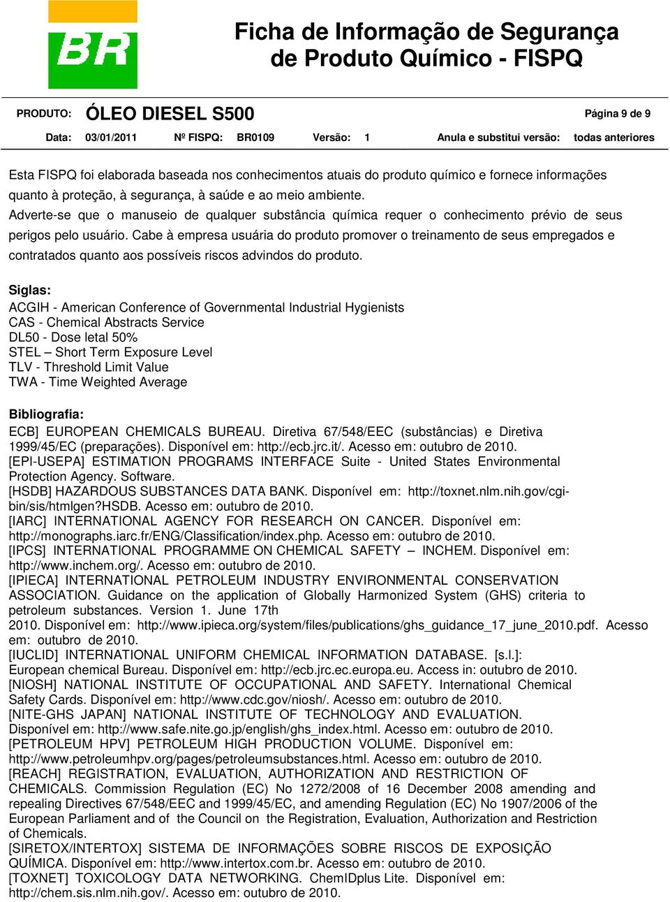 Cabe à empresa usuária do produto promover o treinamento de seus empregados e contratados quanto aos possíveis riscos advindos do produto.