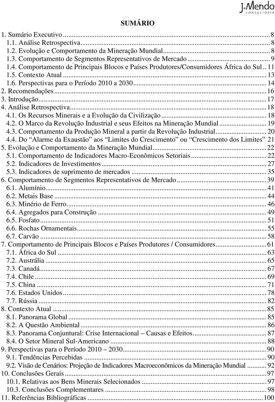 Introdução... 17 4. Análise Retrospectiva... 18 4.1. Os Recursos Minerais e a Evolução da Civilização... 18 4.2. O Marco da Revolução Industrial e seus Efeitos na Mineração Mundial... 19 4.3.