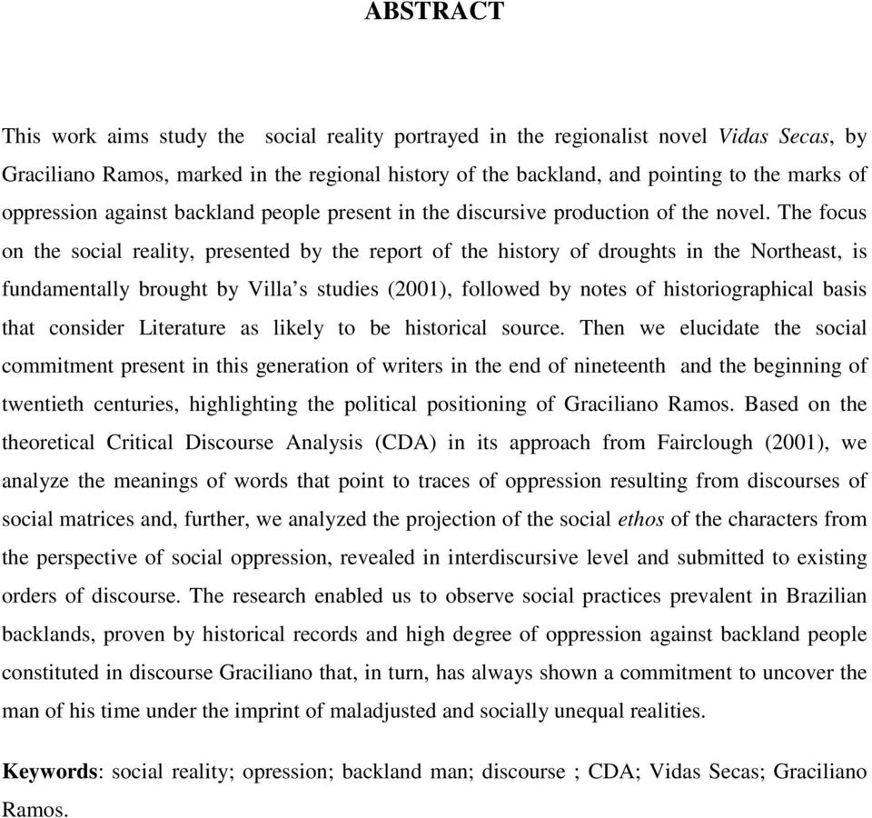 The focus on the social reality, presented by the report of the history of droughts in the Northeast, is fundamentally brought by Villa s studies (2001), followed by notes of historiographical basis