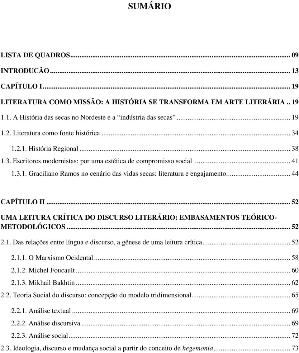 .. 44 CAPÍTULO II... 52 UMA LEITURA CRÍTICA DO DISCURSO LITERÁRIO: EMBASAMENTOS TEÓRICO- METODOLÓGICOS... 52 2.1. Das relações entre língua e discurso, a gênese de uma leitura crítica... 52 2.1.1. O Marxismo Ocidental.