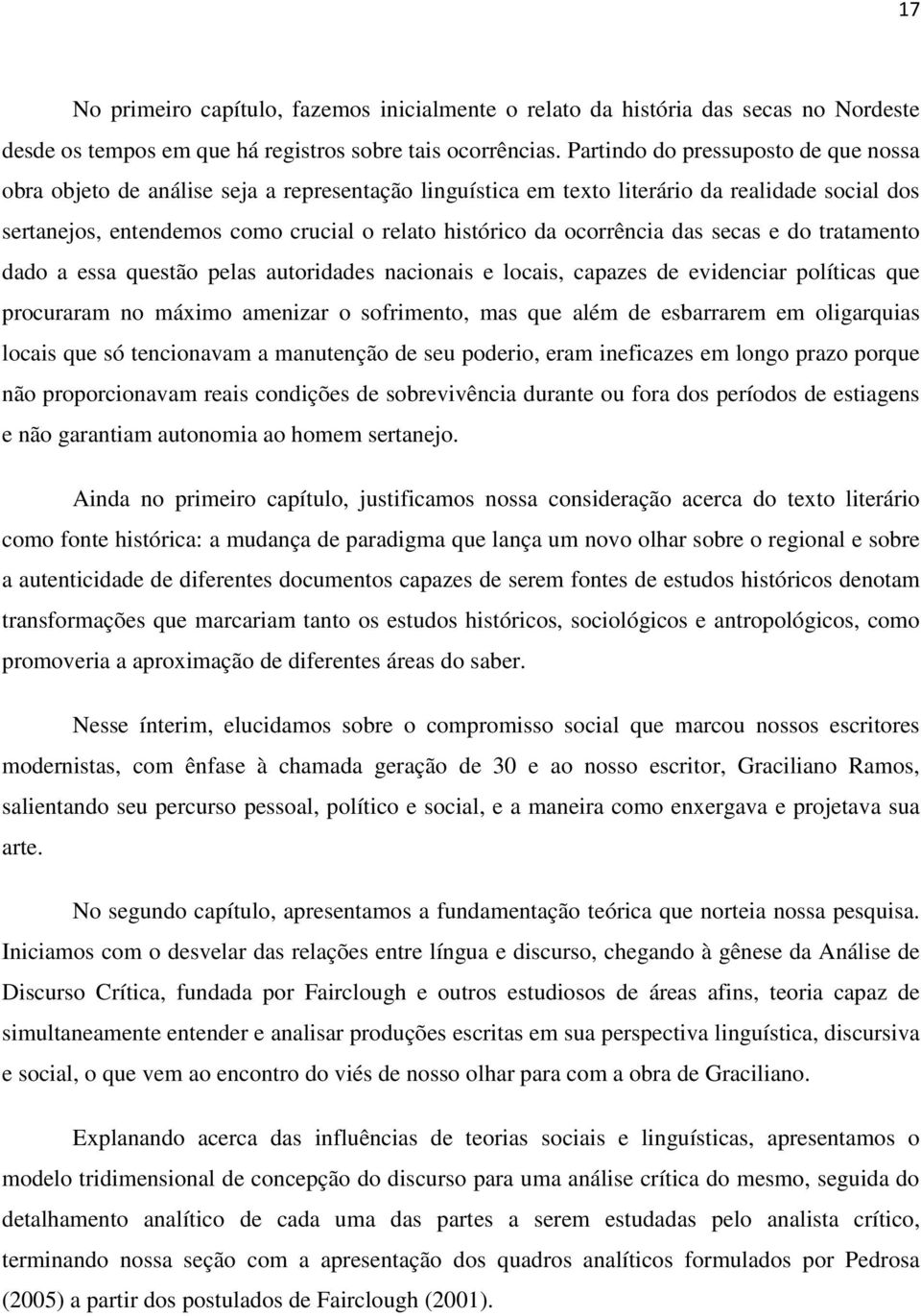 ocorrência das secas e do tratamento dado a essa questão pelas autoridades nacionais e locais, capazes de evidenciar políticas que procuraram no máximo amenizar o sofrimento, mas que além de