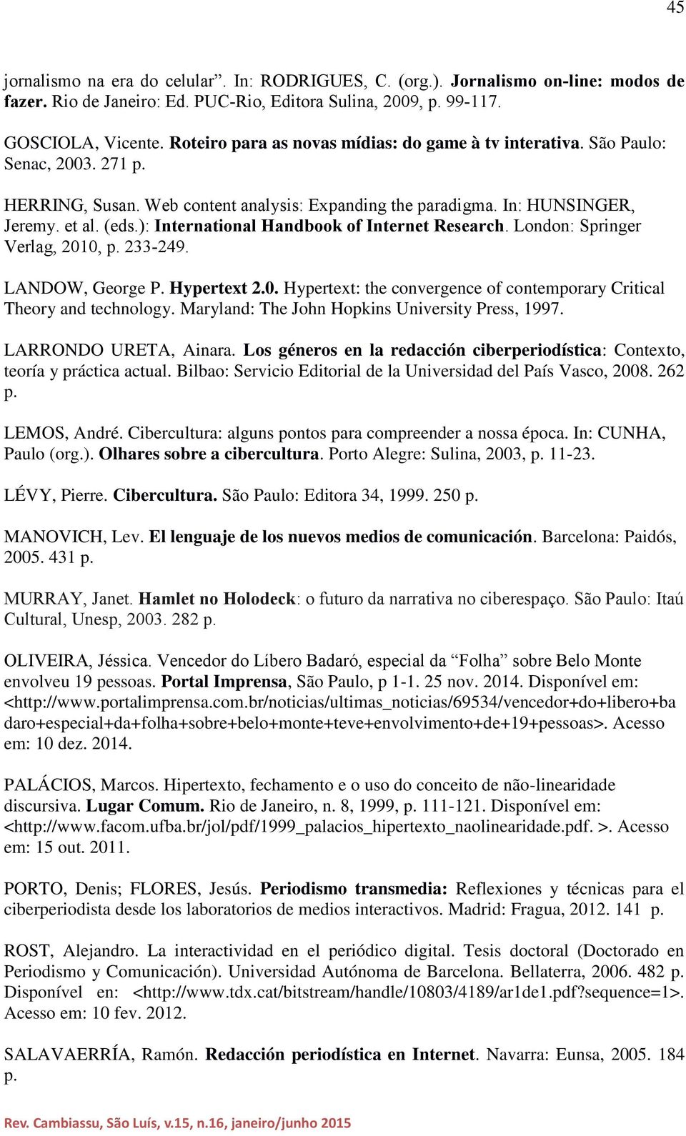 ): International Handbook of Internet Research. London: Springer Verlag, 2010, p. 233-249. LANDOW, George P. Hypertext 2.0. Hypertext: the convergence of contemporary Critical Theory and technology.