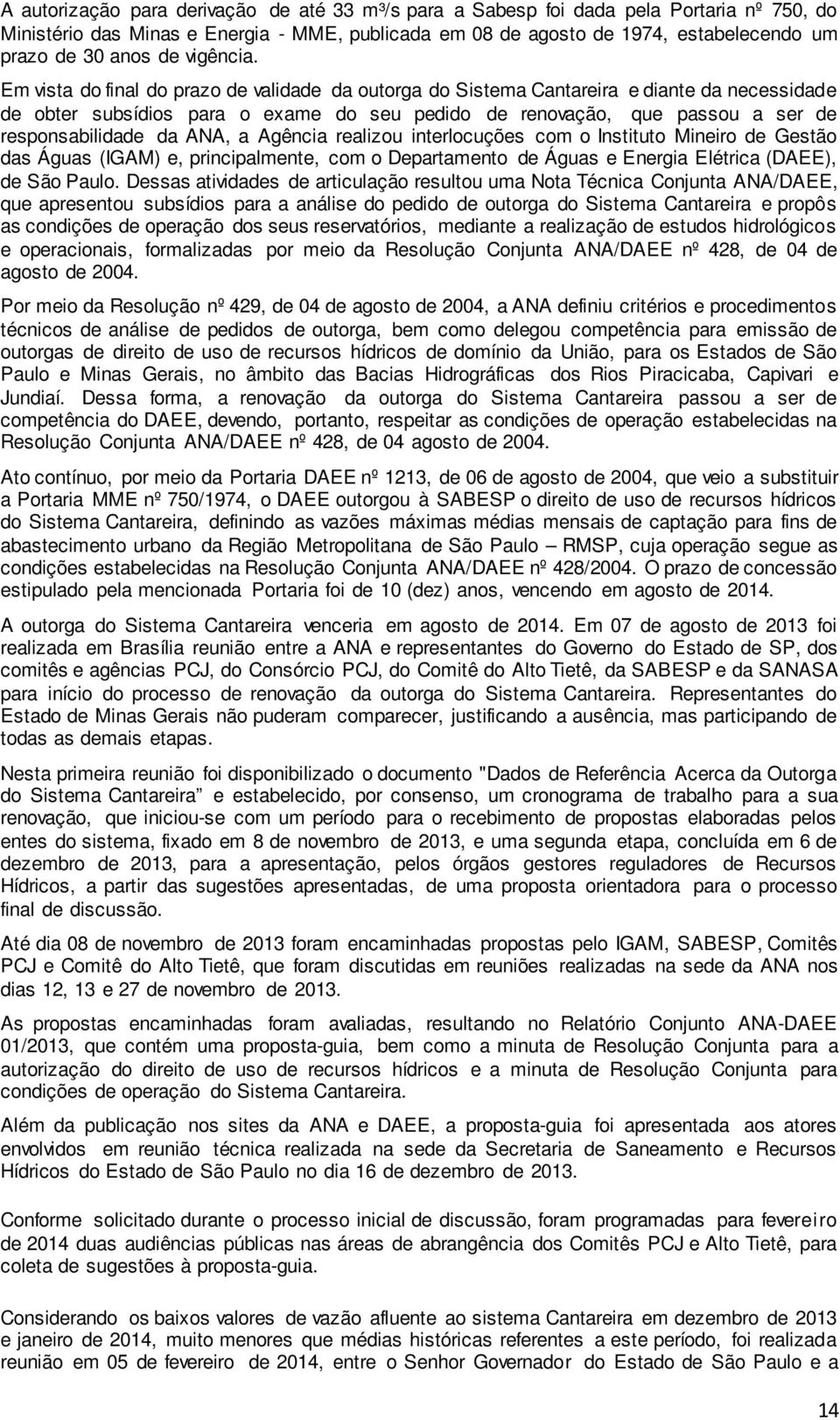 Em vista do final do prazo de validade da outorga do Sistema Cantareira e diante da necessidade de obter subsídios para o exame do seu pedido de renovação, que passou a ser de responsabilidade da