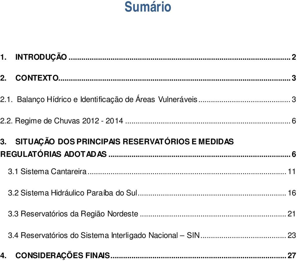 .. 11 3.2 Sistema Hidráulico Paraíba do Sul... 16 3.3 Reservatórios da Região Nordeste... 21 3.