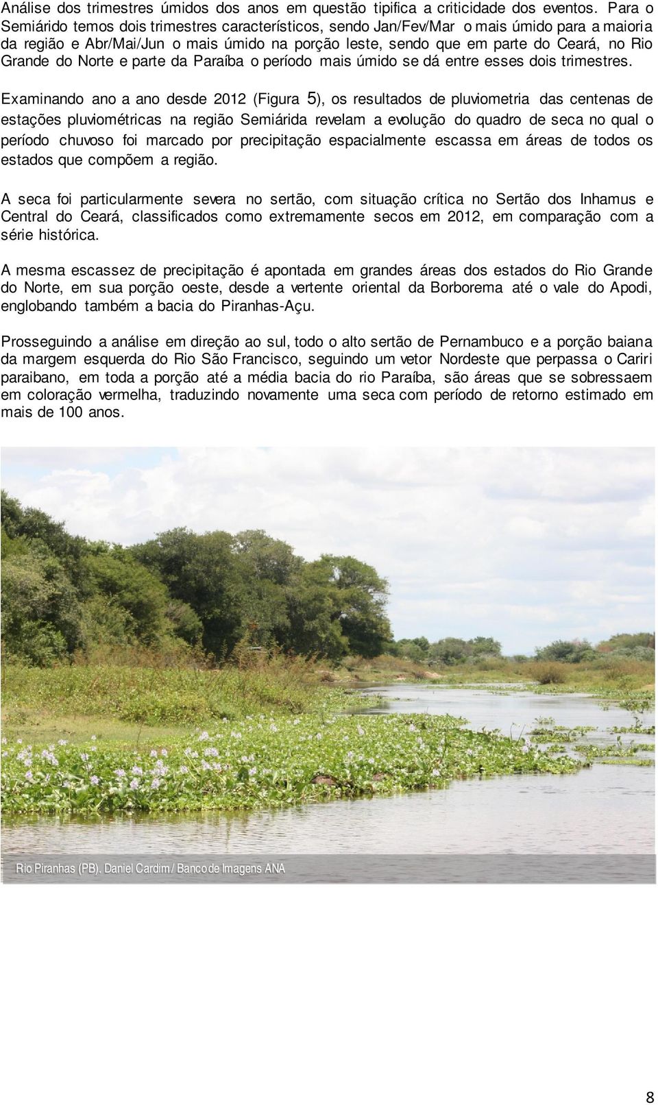 do Norte e parte da Paraíba o período mais úmido se dá entre esses dois trimestres.