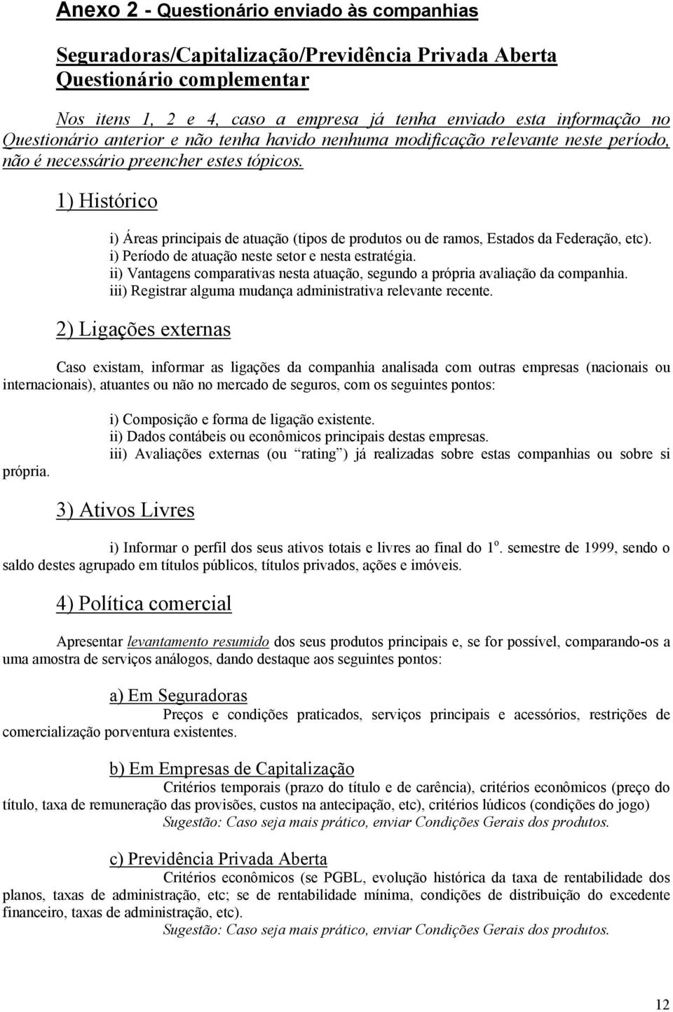 1) Histórico i) Áreas principais de atuação (tipos de produtos ou de ramos, Estados da Federação, etc). i) Período de atuação neste setor e nesta estratégia.