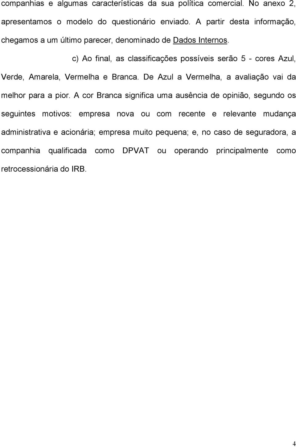 c) Ao final, as classificações possíveis serão 5 - cores Azul, Verde, Amarela, Vermelha e Branca. De Azul a Vermelha, a avaliação vai da melhor para a pior.