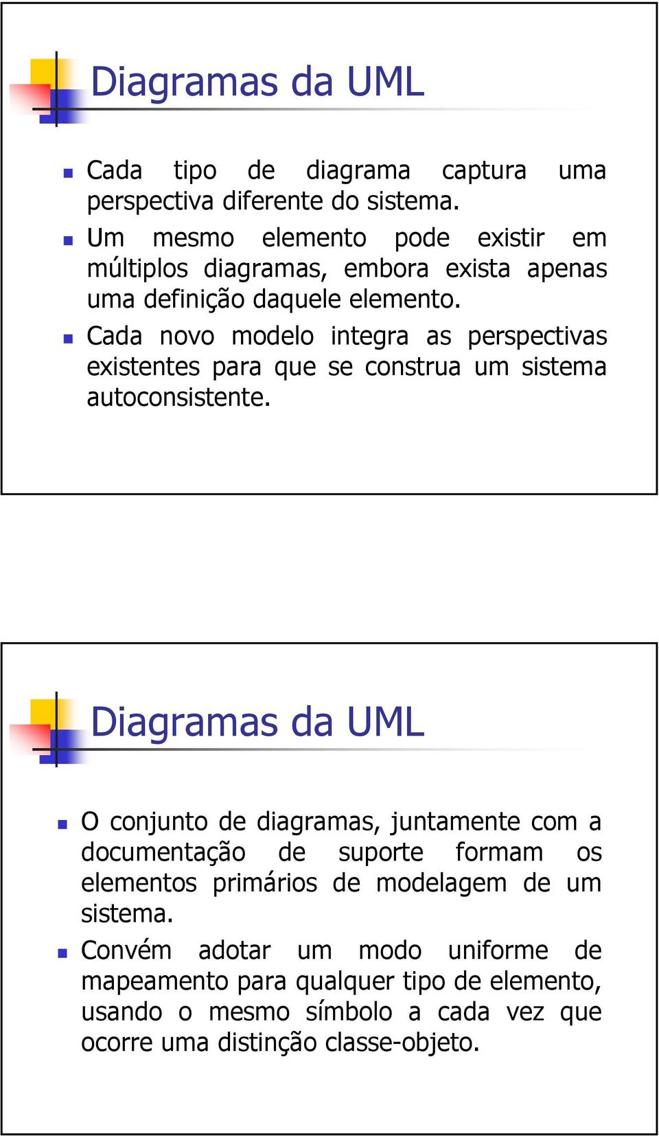 Cada novo modelo integra as perspectivas existentes para que se construa um sistema autoconsistente.