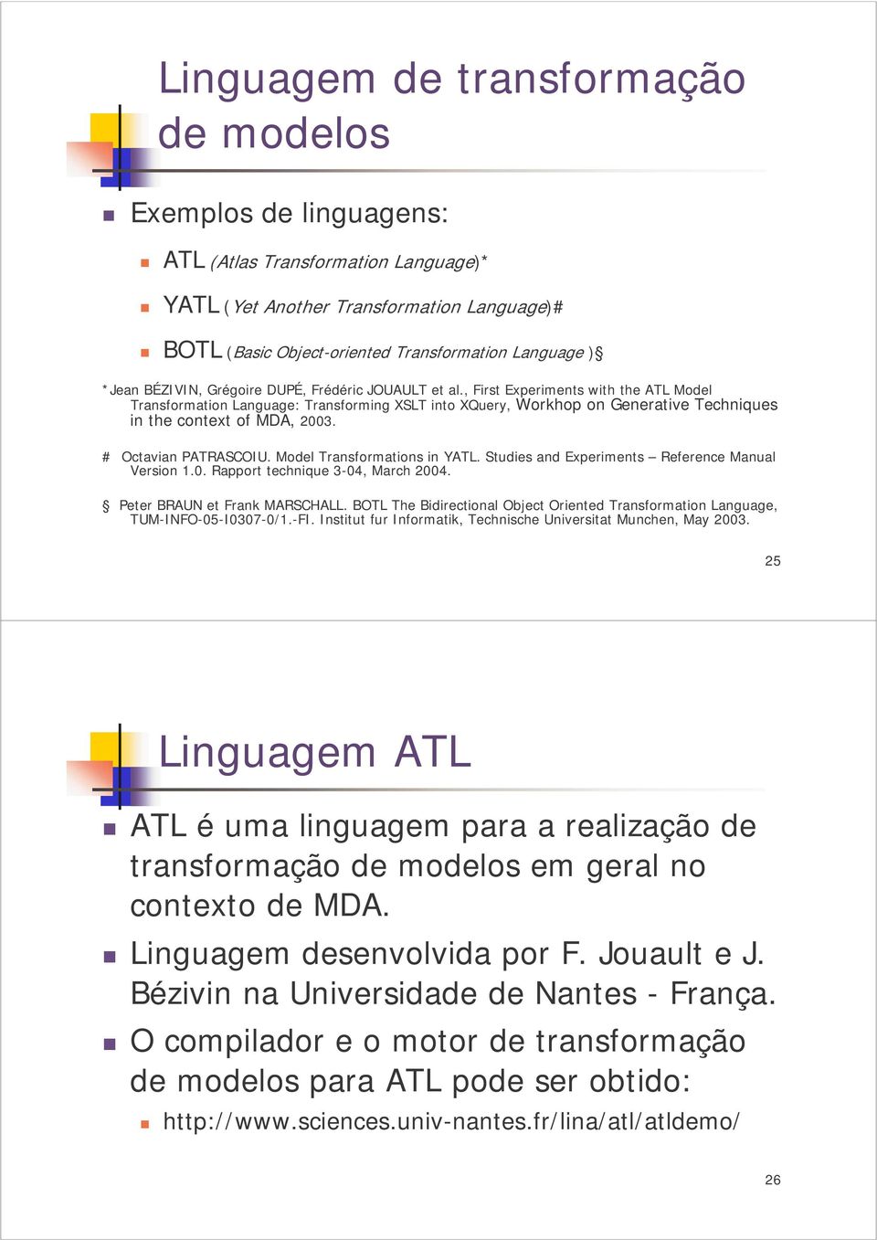 , First Experiments with the ATL Model Transformation Language: Transforming XSLT into XQuery, Workhop on Generative Techniques in the context of MDA, 2003. # Octavian PATRASCOIU.