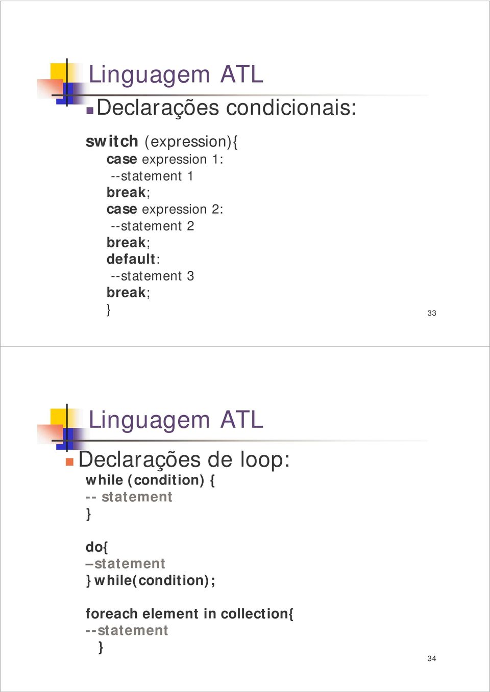 3 break; } 33 Linguagem ATL Declarações de loop: while (condition) { -- statement