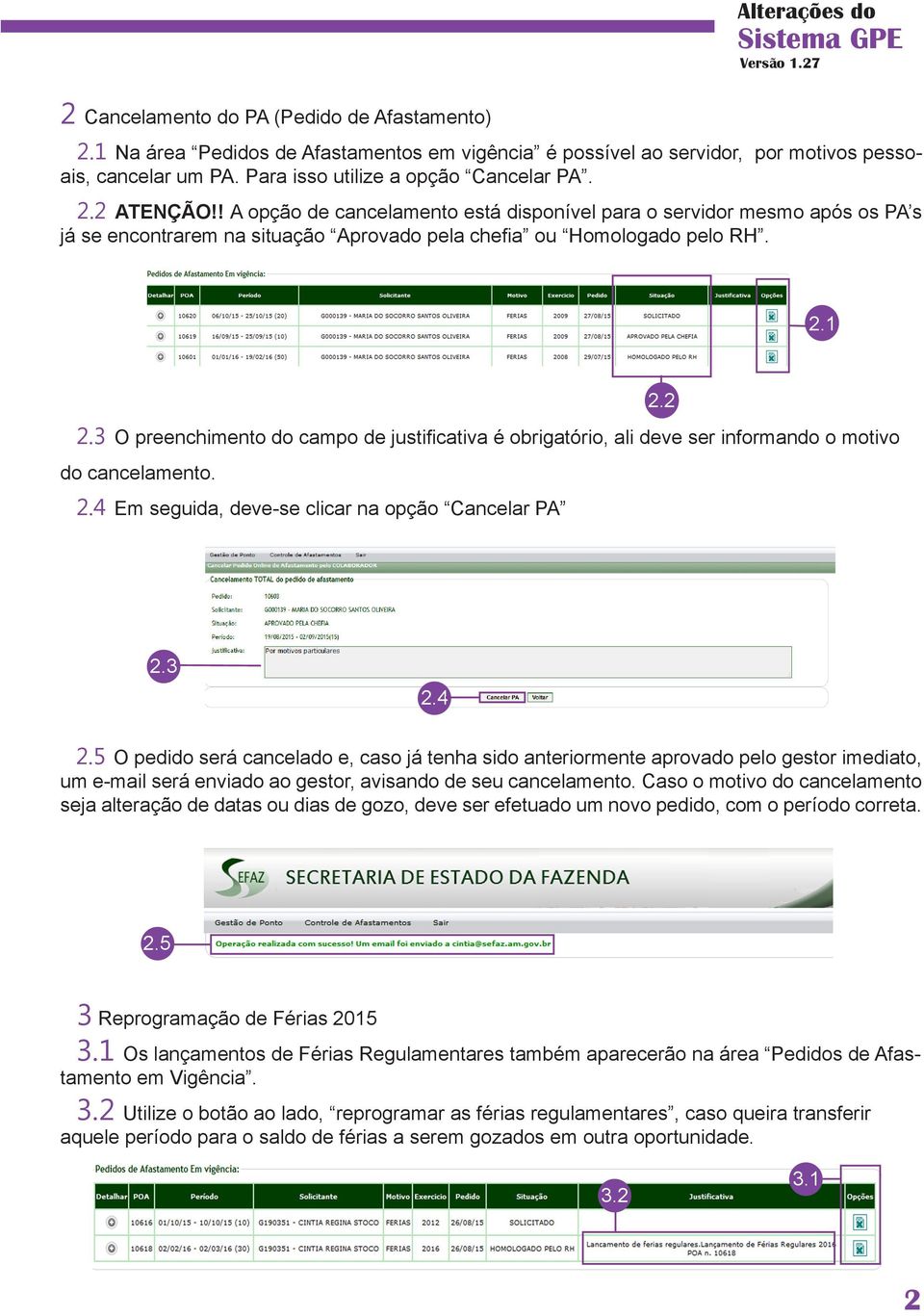 3 O preenchimento do campo de justificativa é obrigatório, ali deve ser informando o motivo do cancelamento. 2.4 Em seguida, deve-se clicar na opção Cancelar PA 2.3 2.4 2.