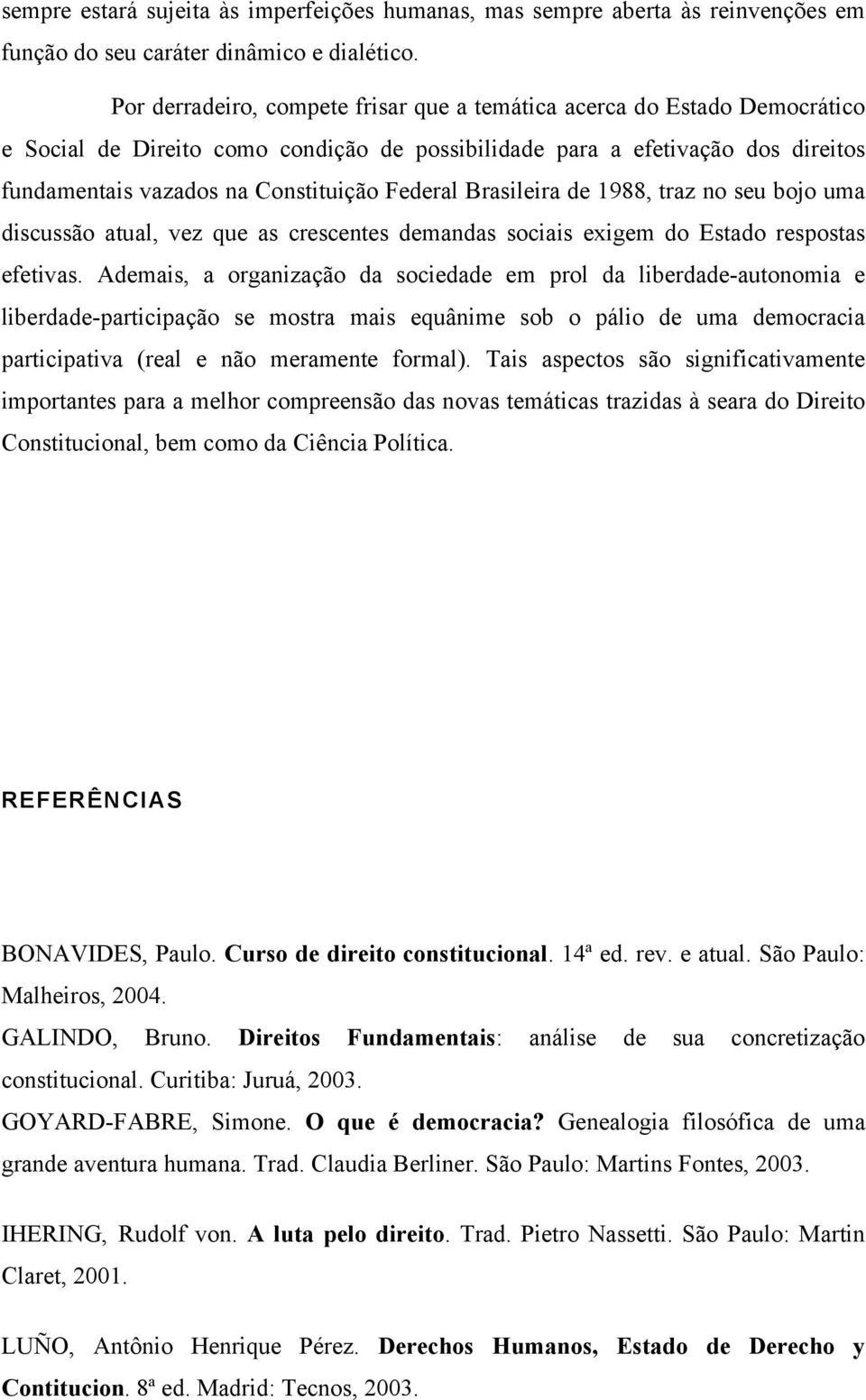 Federal Brasileira de 1988, traz no seu bojo uma discussão atual, vez que as crescentes demandas sociais exigem do Estado respostas efetivas.